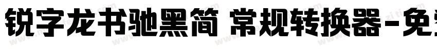 锐字龙书驰黑简 常规转换器字体转换